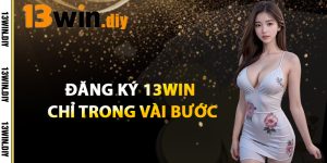 Đăng Ký 13win Dễ Dàng Chỉ Trong Vài Bước