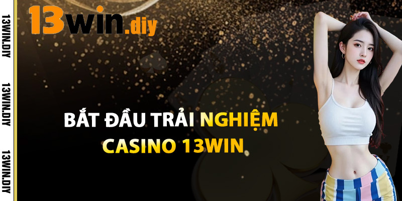 Casino 13win – Trò Chơi Đa Dạng Cược Nhanh Thắng Lớn 2 Bắt Đầu Trải Nghiệm Casino 13win