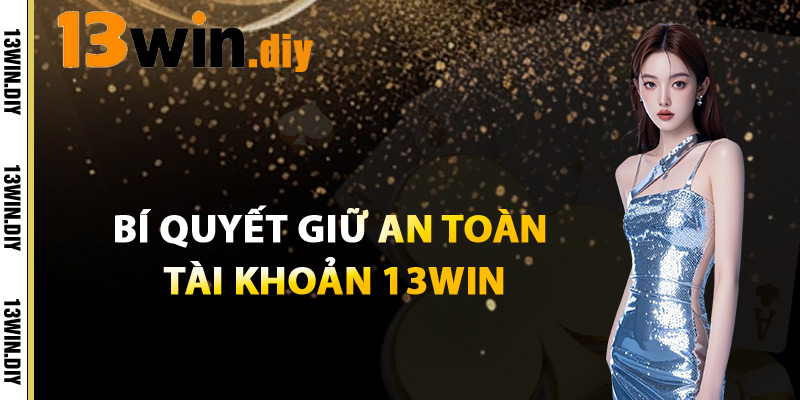 Đăng Nhập 13win – Bắt Đầu Ngay Hành Trình Thắng Lớn 4 Bí Quyết Giữ An Toàn Cho Tài Khoản 13win