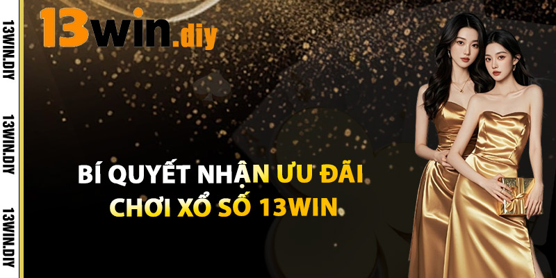 Xổ Số 13win – Trò Chơi May Mắn Cho Mọi Nhà Đầu Tư 3 Bí Quyết Nhận Ưu Đãi Và Chơi Xổ Số 13win