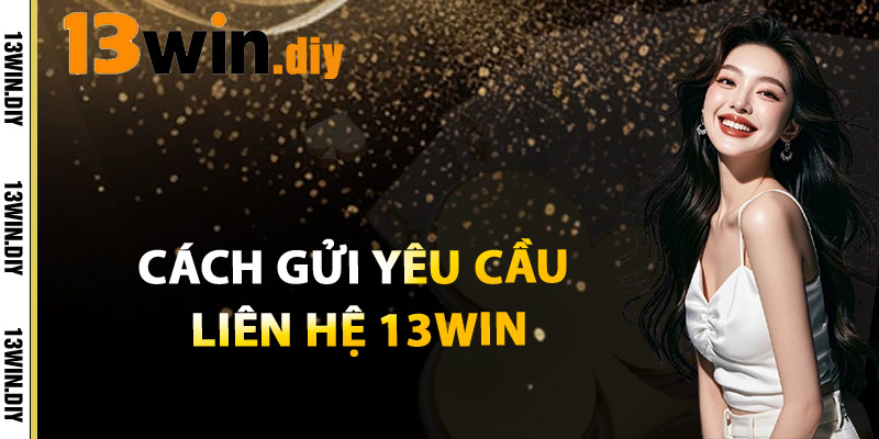 Liên Hệ 13win – Dịch Vụ Khách Hàng Tận Tâm Luôn Bên Bạn 2 Cách Gửi Yêu Cầu Liên Hệ 13win