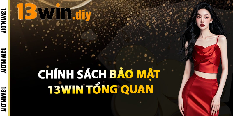 Chính Sách Bảo Mật 13win – An Toàn Dữ Liệu Cá Nhân 1 Chính Sách Bảo Mật 13win Tổng quan