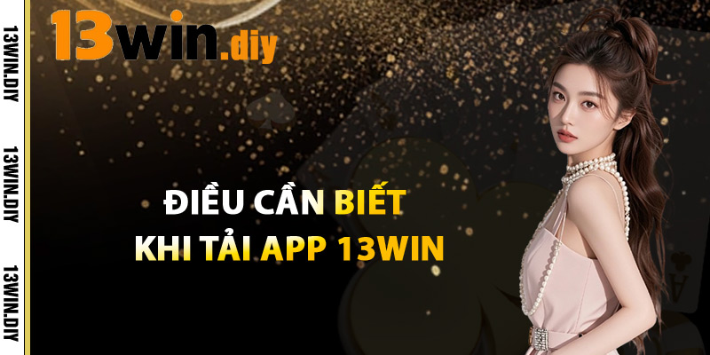 Tải App 13win – Đột Phá Trải Nghiệm Cá Cược Trực Tuyến 4 Điều Cần Biết Khi Tải App 13win