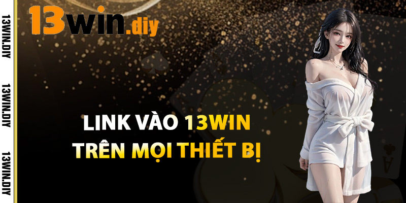 Link Vào 13win - An Toàn Không Gián Đoạn Cho Người Chơi 3 Link Vào 13win Trên Mọi Thiết Bị