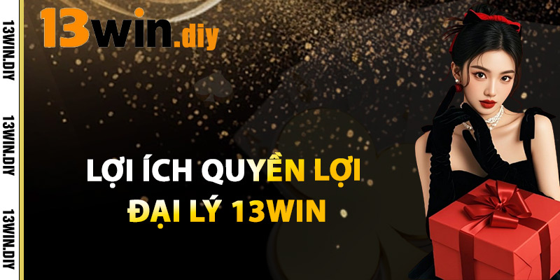 Đại Lý 13win – Cơ Hội Kiếm Thu Nhập Thụ Động Hấp Dẫn 1 Lợi Ích Quyền Lợi Đại Lý 13win