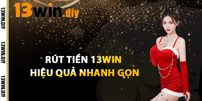 Rút Tiền 13win – Các Bước Thực Hiện Đơn Giản Cho Người Mới 2 Rút Tiền 13win Hiệu Quả, Nhanh Gọn