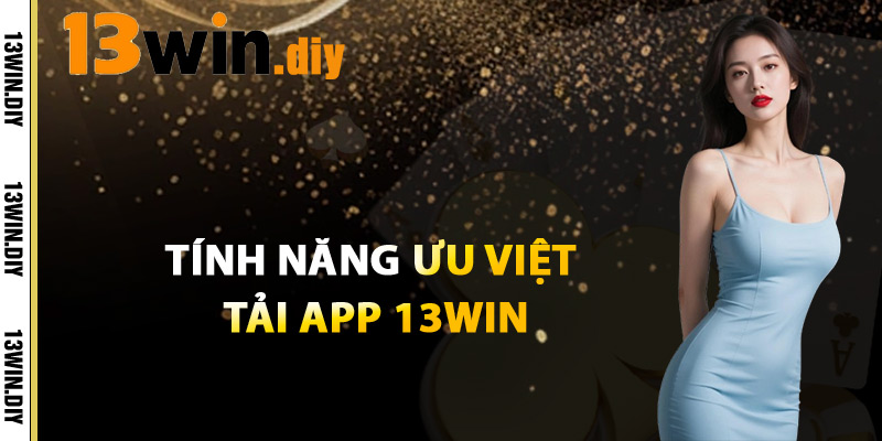 Tải App 13win – Đột Phá Trải Nghiệm Cá Cược Trực Tuyến 3 Tính Năng Ưu Việt Tải App 13win