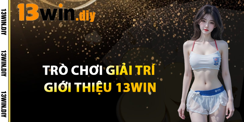 Giới Thiệu 13win – Bước Đột Phá Mới Trong Cá Cược Online 2 Trò Chơi Giải Trí giới Thiệu 13win