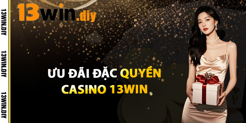 Casino 13win – Trò Chơi Đa Dạng Cược Nhanh Thắng Lớn 3 Ưu Đãi Đặc Quyền Casino 13win